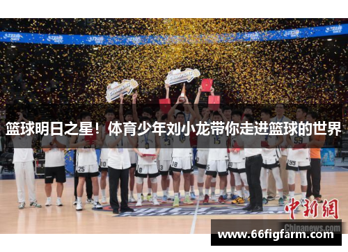 篮球明日之星！体育少年刘小龙带你走进篮球的世界